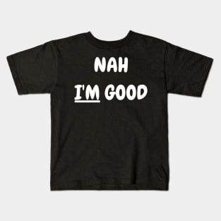 Nah I'm Good Kids T-Shirt